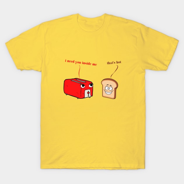 toaster and bread - need you inside T-Shirt by Yas R